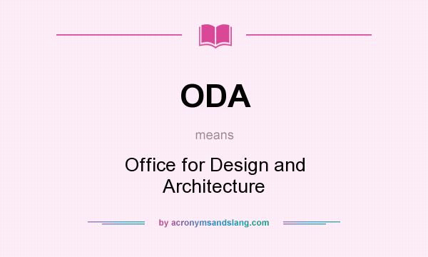What does ODA mean? It stands for Office for Design and Architecture