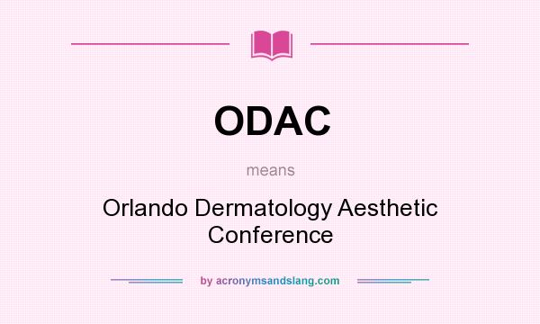 What does ODAC mean? It stands for Orlando Dermatology Aesthetic Conference