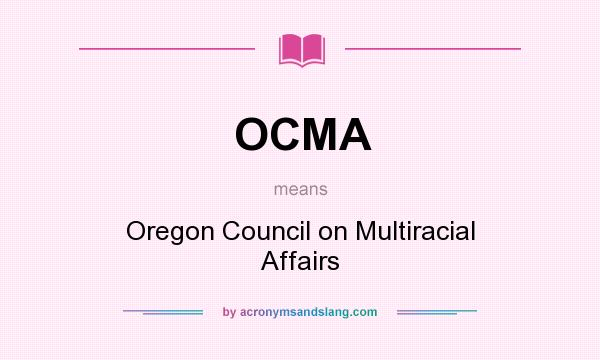 What does OCMA mean? It stands for Oregon Council on Multiracial Affairs