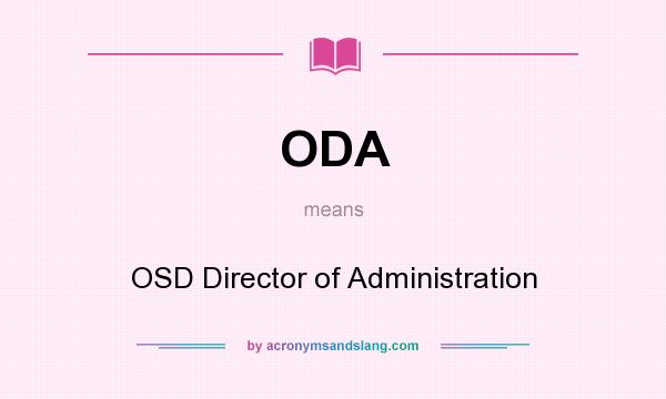 What does ODA mean? It stands for OSD Director of Administration