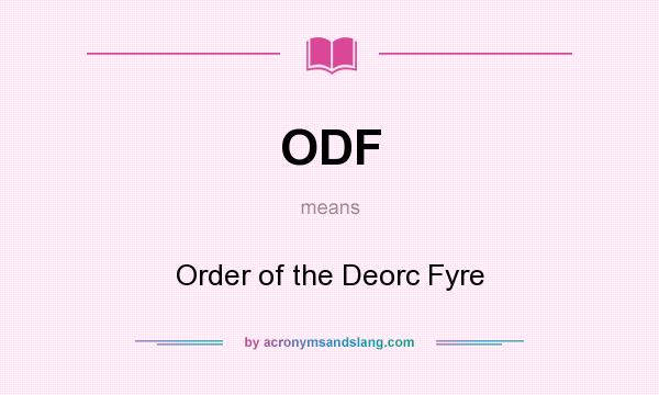 What does ODF mean? It stands for Order of the Deorc Fyre