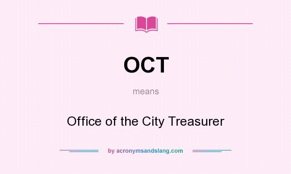 What does OCT mean? It stands for Office of the City Treasurer
