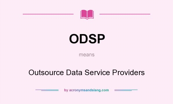 What does ODSP mean? It stands for Outsource Data Service Providers
