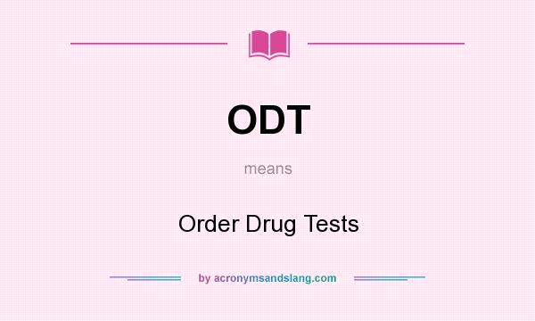 What does ODT mean? It stands for Order Drug Tests