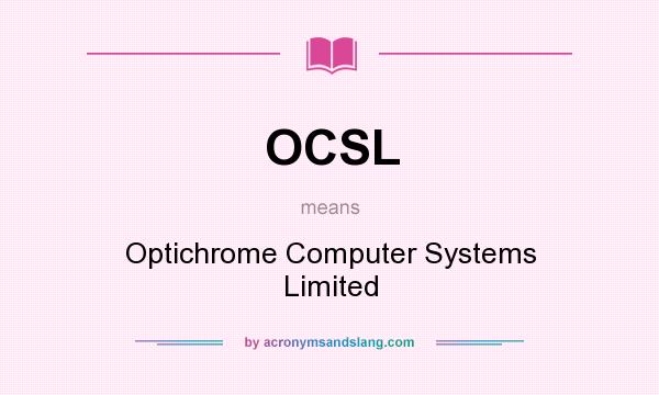 What does OCSL mean? It stands for Optichrome Computer Systems Limited