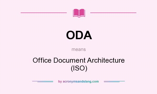 What does ODA mean? It stands for Office Document Architecture (ISO)