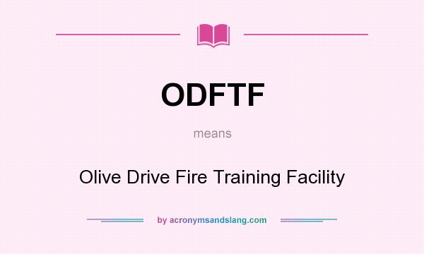 What does ODFTF mean? It stands for Olive Drive Fire Training Facility