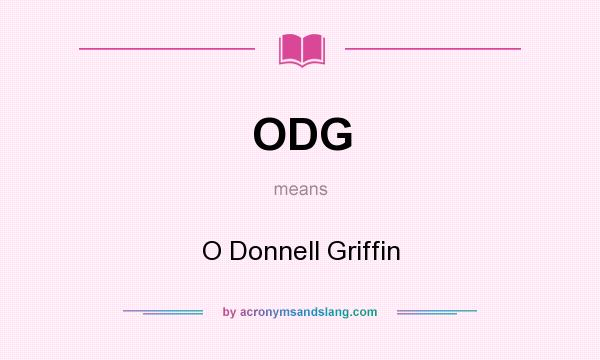 What does ODG mean? It stands for O Donnell Griffin