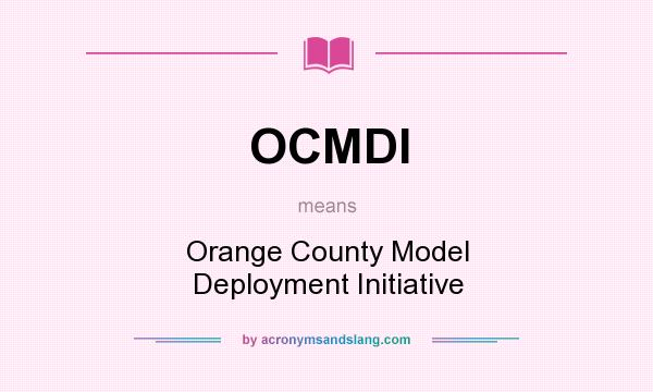 What does OCMDI mean? It stands for Orange County Model Deployment Initiative