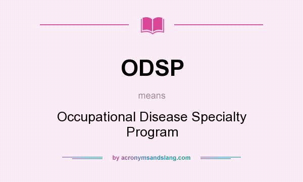 What does ODSP mean? It stands for Occupational Disease Specialty Program