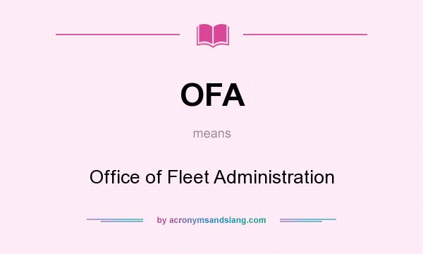 What does OFA mean? It stands for Office of Fleet Administration