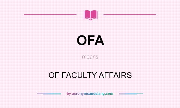 What does OFA mean? It stands for OF FACULTY AFFAIRS