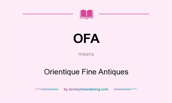 What does OFA mean? It stands for Orientique Fine Antiques