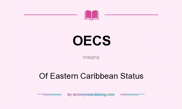 What does OECS mean? It stands for Of Eastern Caribbean Status