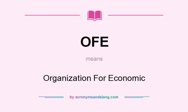 What does OFE mean? It stands for Organization For Economic
