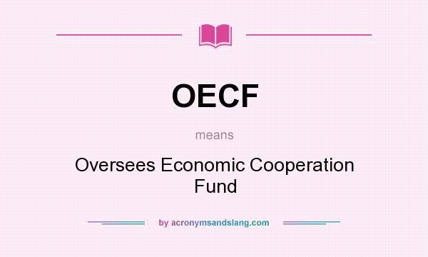 What does OECF mean? It stands for Oversees Economic Cooperation Fund