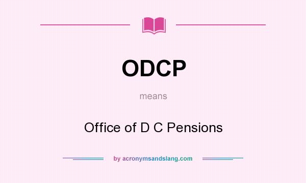 What does ODCP mean? It stands for Office of D C Pensions