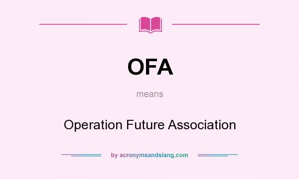 What does OFA mean? It stands for Operation Future Association