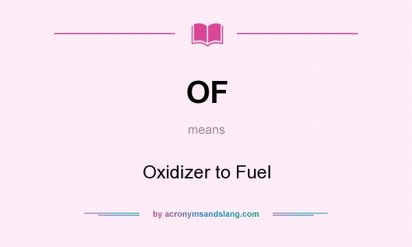 What does OF mean? It stands for Oxidizer to Fuel