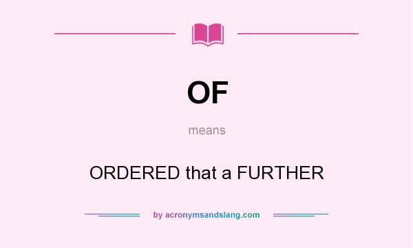What does OF mean? It stands for ORDERED that a FURTHER