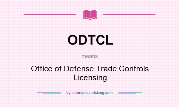 What does ODTCL mean? It stands for Office of Defense Trade Controls Licensing
