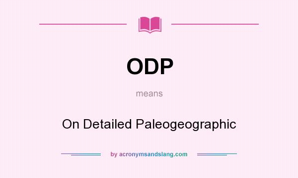 What does ODP mean? It stands for On Detailed Paleogeographic