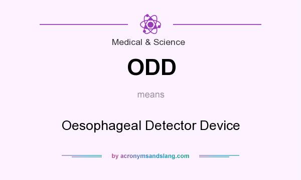 What does ODD mean? It stands for Oesophageal Detector Device