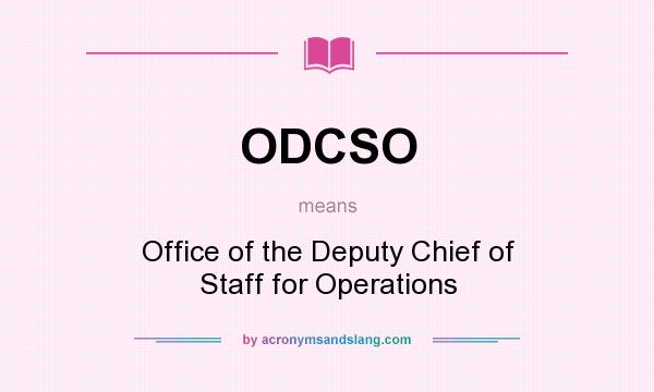 What does ODCSO mean? It stands for Office of the Deputy Chief of Staff for Operations