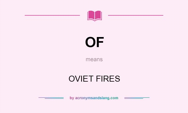 What does OF mean? It stands for OVIET FIRES