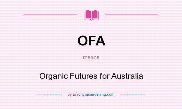 What does OFA mean? It stands for Organic Futures for Australia