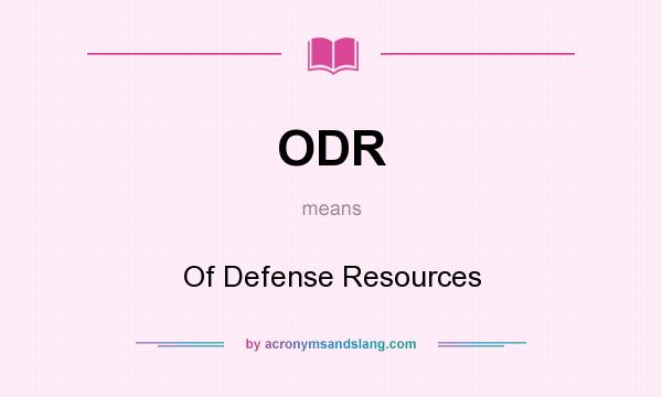 What does ODR mean? It stands for Of Defense Resources