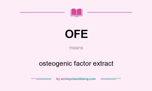 What does OFE mean? It stands for osteogenic factor extract