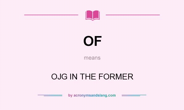 What does OF mean? It stands for OJG IN THE FORMER