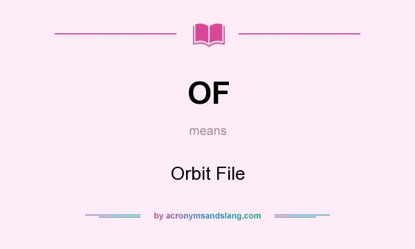 What does OF mean? It stands for Orbit File