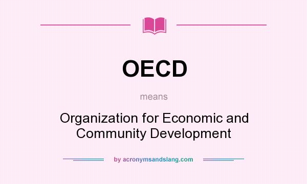 What does OECD mean? It stands for Organization for Economic and Community Development