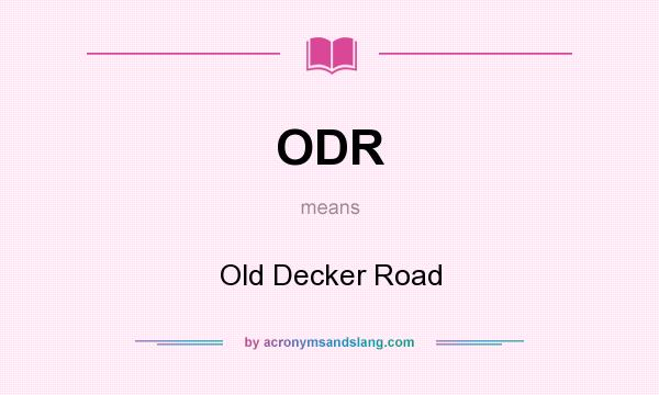 What does ODR mean? It stands for Old Decker Road