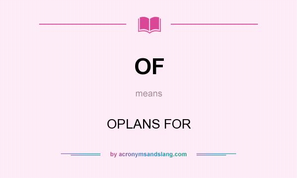 What does OF mean? It stands for OPLANS FOR