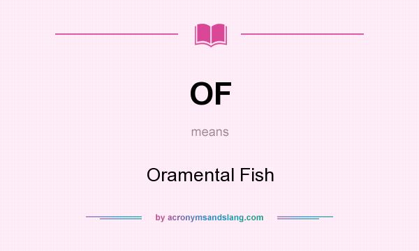 What does OF mean? It stands for Oramental Fish