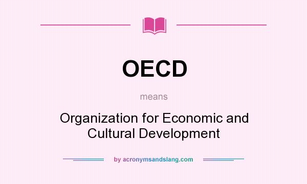 What does OECD mean? It stands for Organization for Economic and Cultural Development