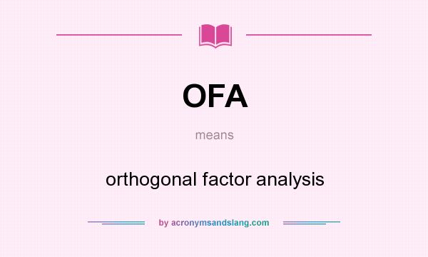 What does OFA mean? It stands for orthogonal factor analysis