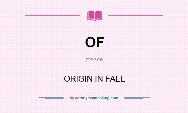 What does OF mean? It stands for ORIGIN IN FALL