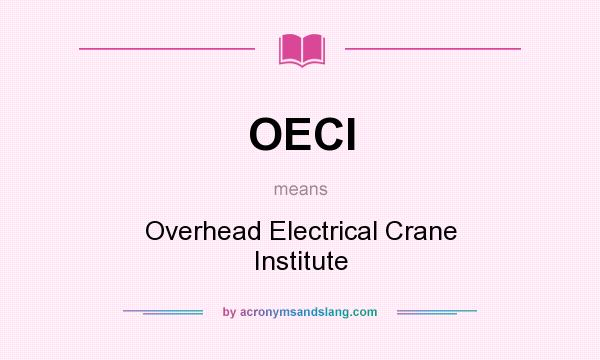 What does OECI mean? It stands for Overhead Electrical Crane Institute
