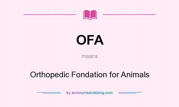 What does OFA mean? It stands for Orthopedic Fondation for Animals