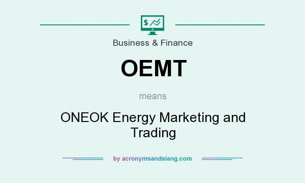 What does OEMT mean? It stands for ONEOK Energy Marketing and Trading