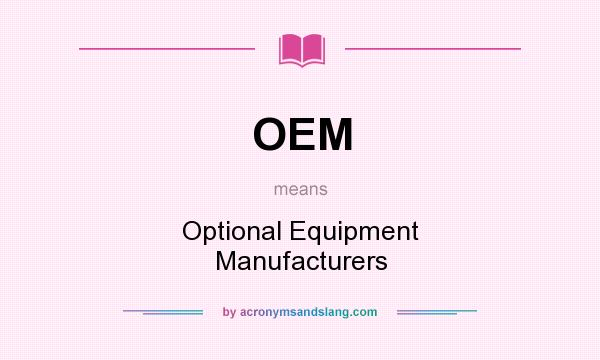 What does OEM mean? It stands for Optional Equipment Manufacturers