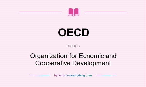 What does OECD mean? It stands for Organization for Ecnomic and Cooperative Development