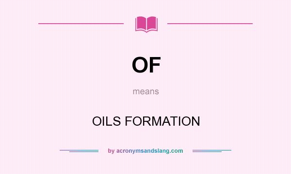 What does OF mean? It stands for OILS FORMATION