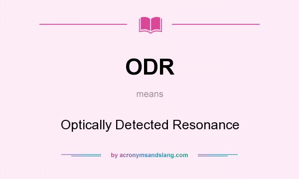 What does ODR mean? It stands for Optically Detected Resonance