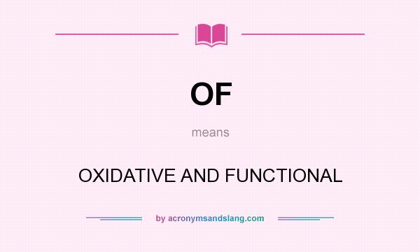 What does OF mean? It stands for OXIDATIVE AND FUNCTIONAL
