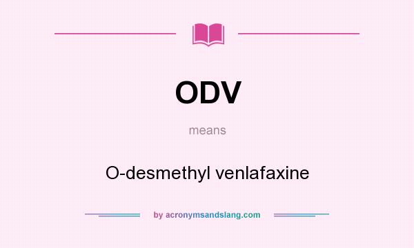 What does ODV mean? It stands for O-desmethyl venlafaxine